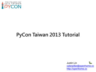 PyCon Taiwan 2013 Tutorial 
Justin Lin caterpillar@openhome.cc http://openhome.cc  