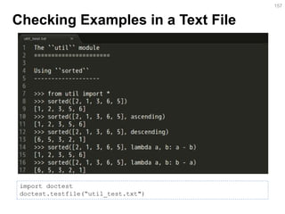 Checking Examples in a Text File 
157 
import doctest doctest.testfile(“util_test.txt")  