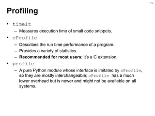 Profiling 
•timeit 
–Measures execution time of small code snippets. 
•cProfile 
–Describes the run time performance of a ...