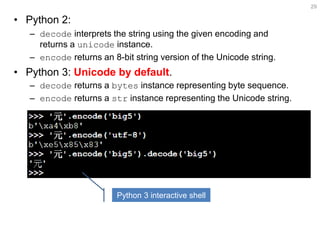 •Python 2: 
–decode interprets the string using the given encoding and returns a unicode instance. 
–encode returns an 8-b...