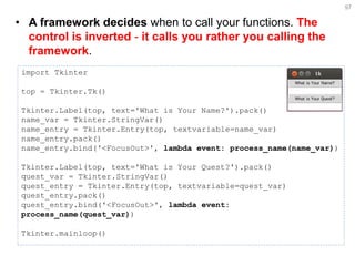 •A framework decides when to call your functions. The control is inverted - it calls you rather you calling the framework....
