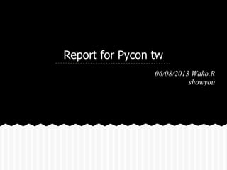 Report for Pycon tw
06/08/2013 Wako.R
showyou
 