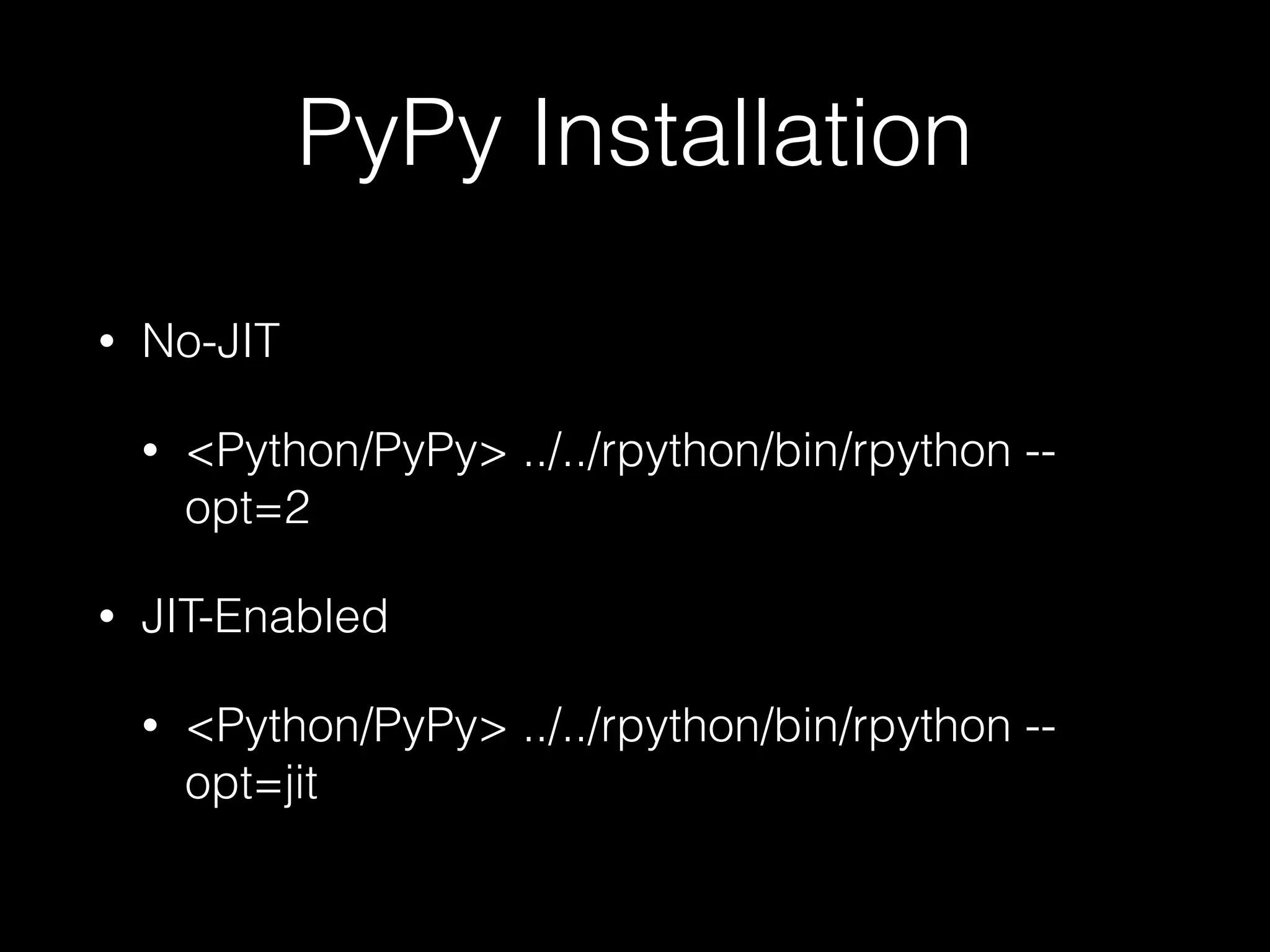 PyPy Installation • No-JIT • <Python/PyPy> ../../rpython/bin/rpython -- opt=2 • JIT-Enabled • <Python/PyPy> ../../rpython/bin/rpython -- opt=jit 