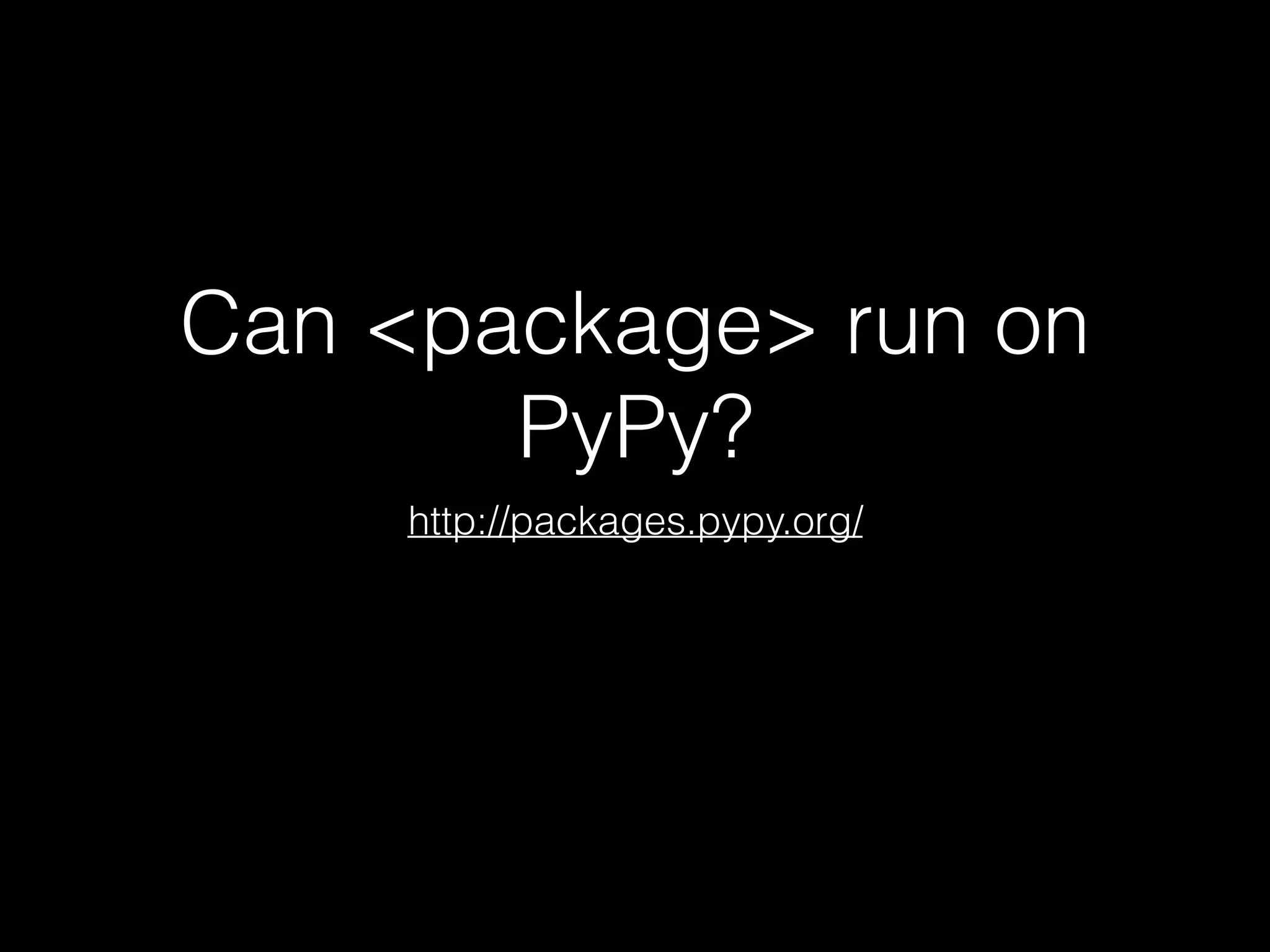 Can <package> run on PyPy? http://packages.pypy.org/ 