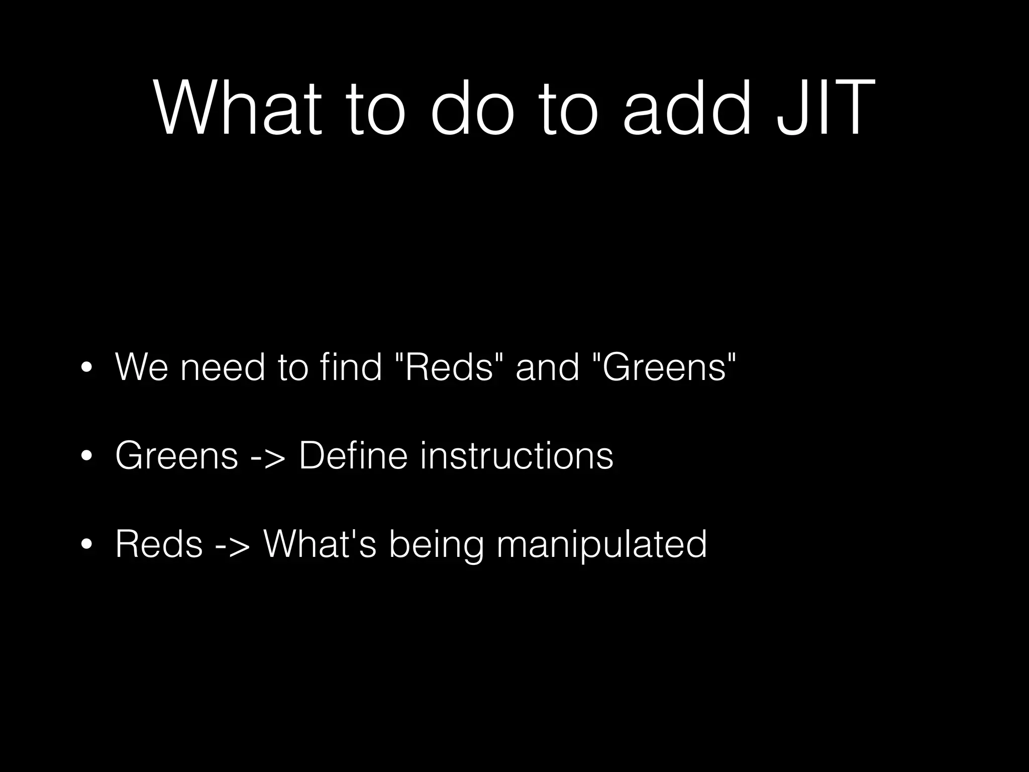 What to do to add JIT • We need to ﬁnd "Reds" and "Greens" • Greens -> Deﬁne instructions • Reds -> What's being manipulated 