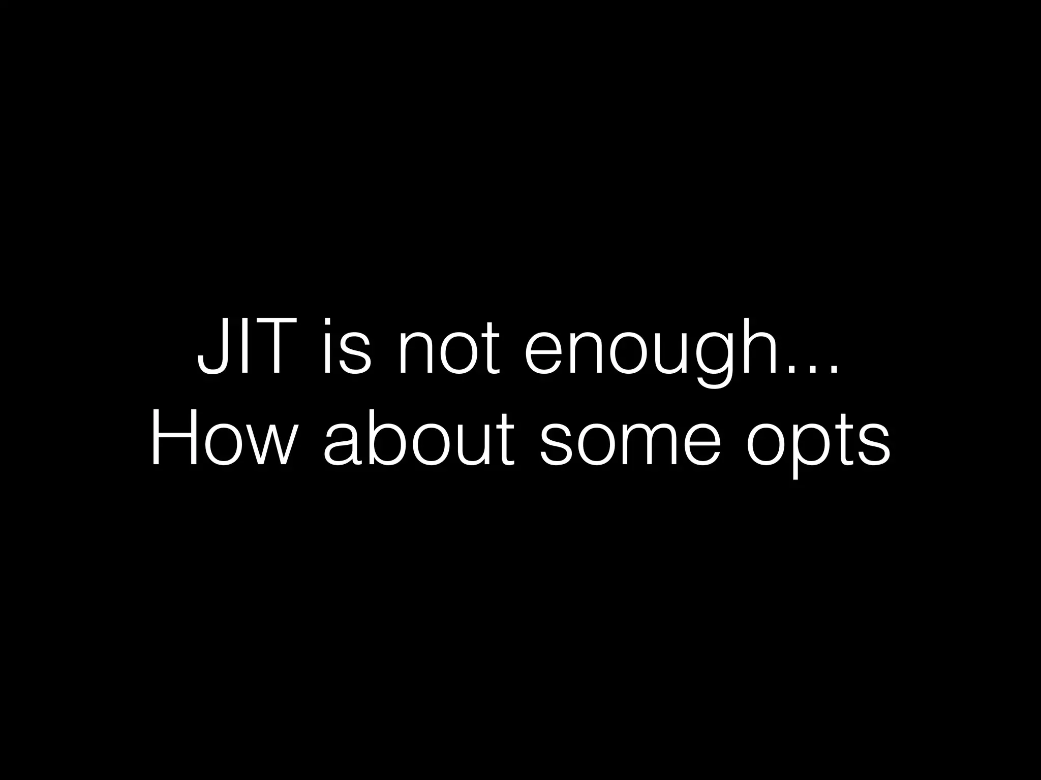 JIT is not enough...  How about some opts 