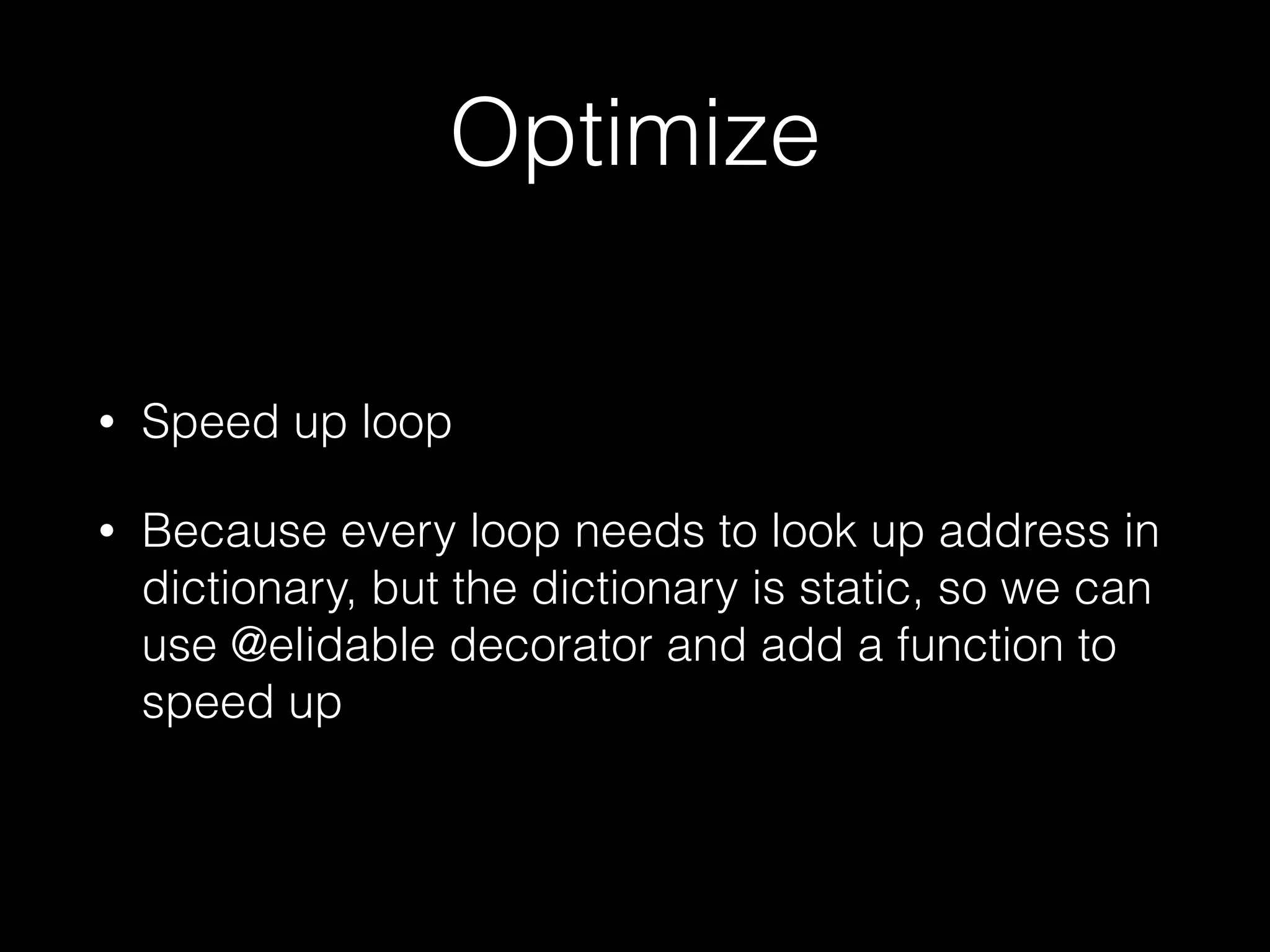 Optimize • Speed up loop • Because every loop needs to look up address in dictionary, but the dictionary is static, so we can use @elidable decorator and add a function to speed up 