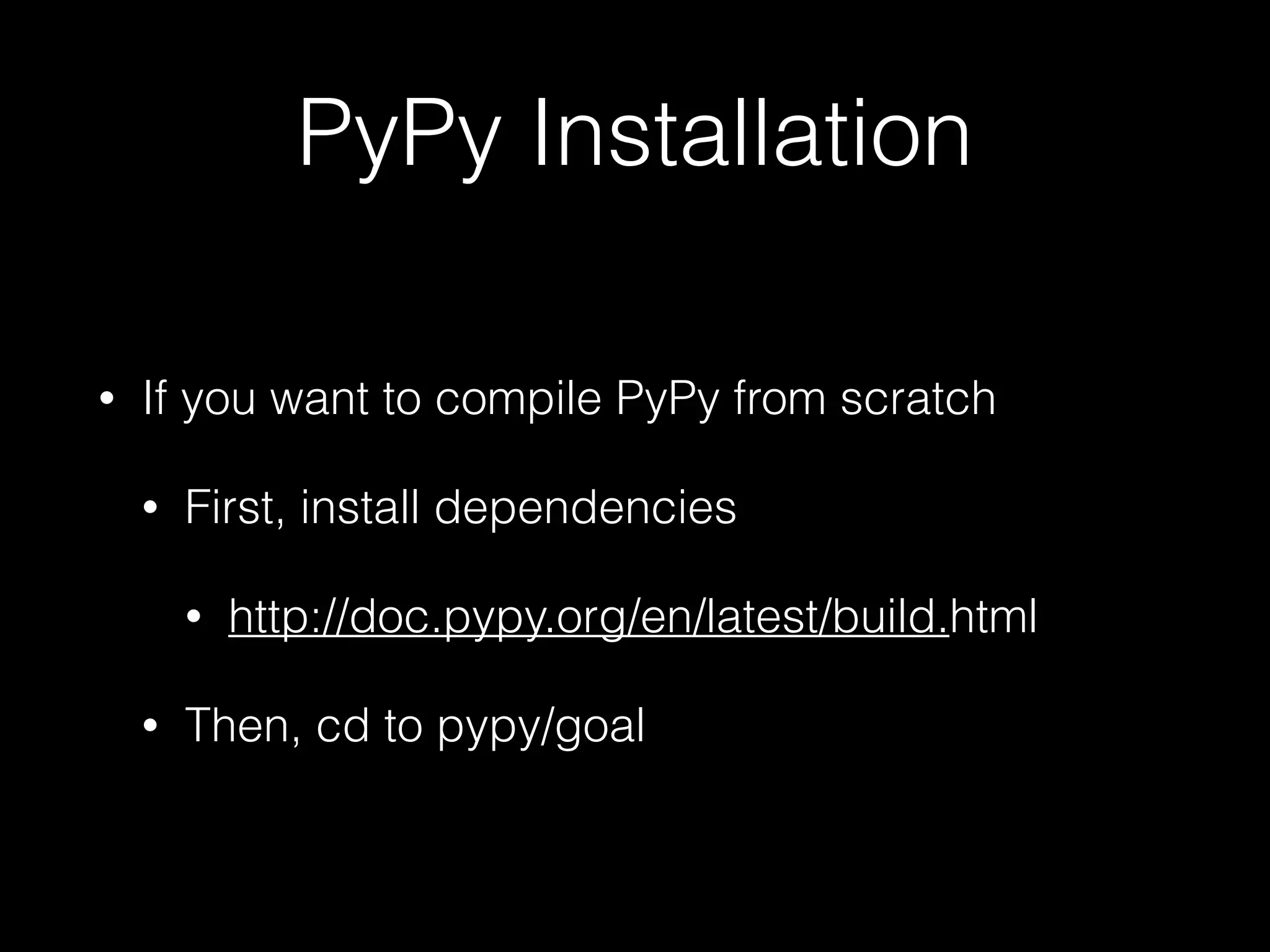 PyPy Installation • If you want to compile PyPy from scratch • First, install dependencies • http://doc.pypy.org/en/latest/build.html • Then, cd to pypy/goal 
