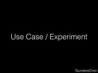 Use Case / Experiment
TsundereChen
 