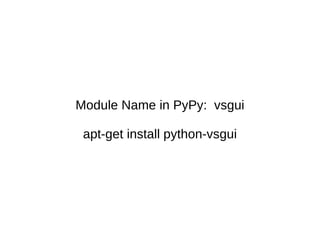 Module Name in PyPy: vsgui

 apt-get install python-vsgui
 