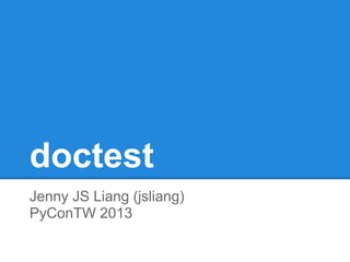 doctest
Jenny JS Liang (jsliang)
PyConTW 2013
 