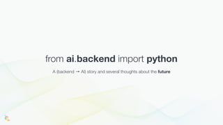 from ai.backend import python
A (backend → AI) story and several thoughts about the future
 