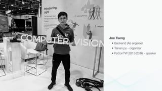 Joe Tseng
• Backend (AI) engineer
• Tainan.py - organizer
• PyConTW 2015/2016 - speaker
 