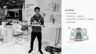Joe Tseng
• AI engineer
• Tainan.py - organizer
• PyConTW 15/16/18/19 - speaker
• Our booth
 