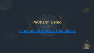 PyCharm Demo
d_parametrize/test_triangle.py
 
