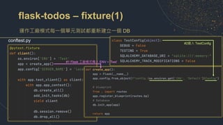 flask-todos – fixture(1)
運作工廠模式每一個單元測試都重新建立一個 DB
conftest.py
#1 Flask 工廠模式傳入 ENV＝’Test’
#2載入 TestConfig
 