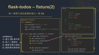 flask-todos – fixture(2)
每一個單元測試都重新建立一個 DB
conftest.py
1) 建立 DB 資料表
2) 插入二筆資料
3) 轉換至單元測試
4) 刪除資料庫表格
#1
#2
#3
#4
 