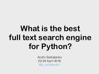 What is the best
full text search engine
for Python?
Andrii Soldatenko
23-24 April 2016
@a_soldatenko
 