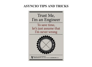 ASYNCIO TIPS AND TRICKS
 
