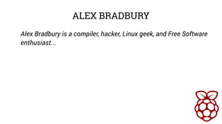 ALEX BRADBURY 
Alex Bradbury is a compiler, hacker, Linux geek, and Free Software 
enthusiast... 
 