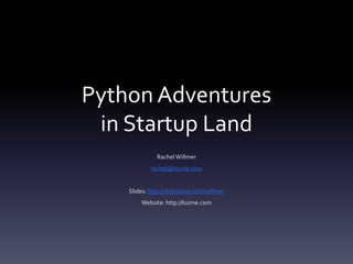 Python Adventures
in Startup Land
Rachel Willmer
rachel@luzme.com
Slides: http://slideshare.net/rwillmer
Website: http://luzme.com
 
