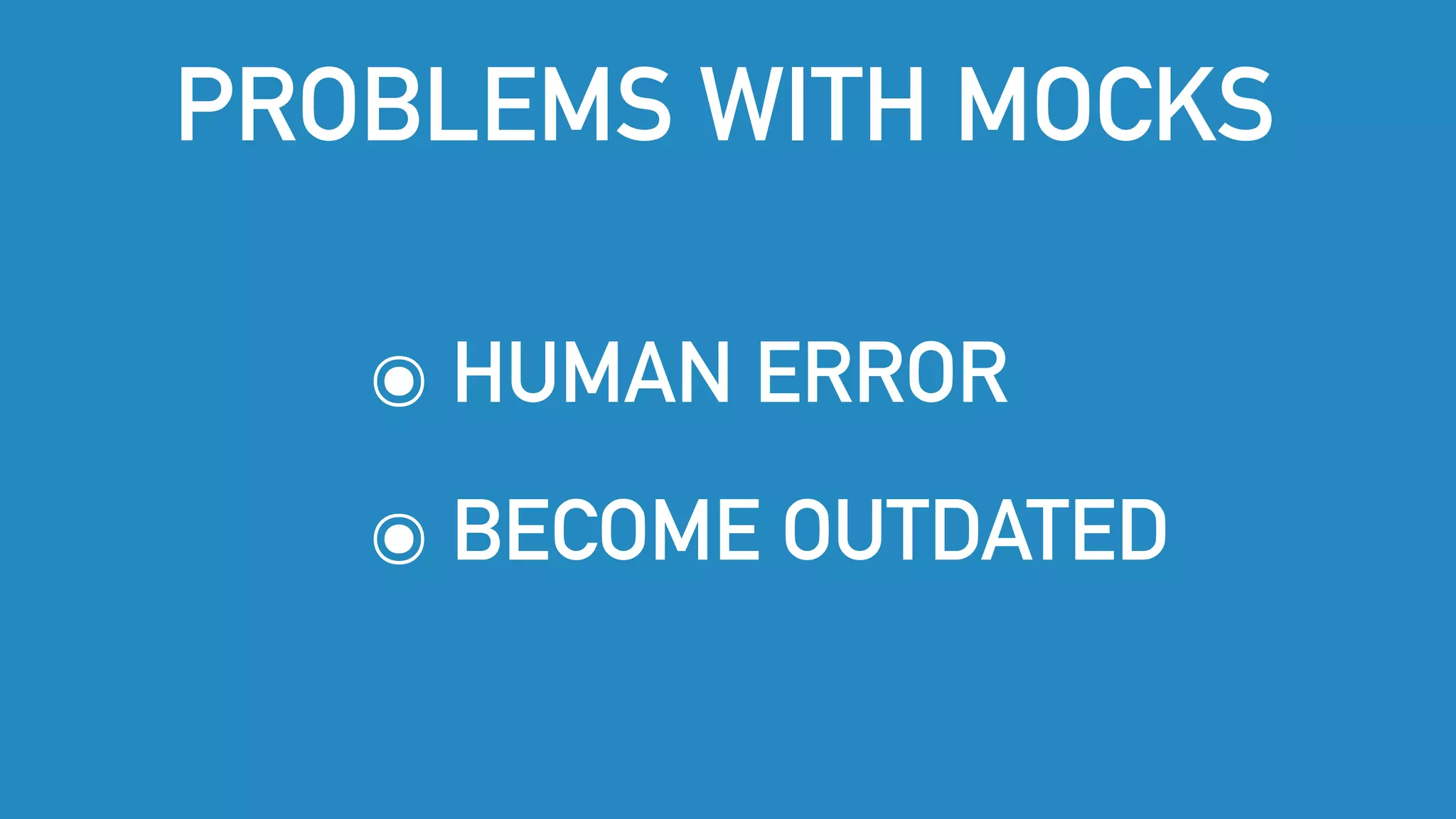 ๏ HUMAN ERROR
๏ BECOME OUTDATED
PROBLEMS WITH MOCKS
 