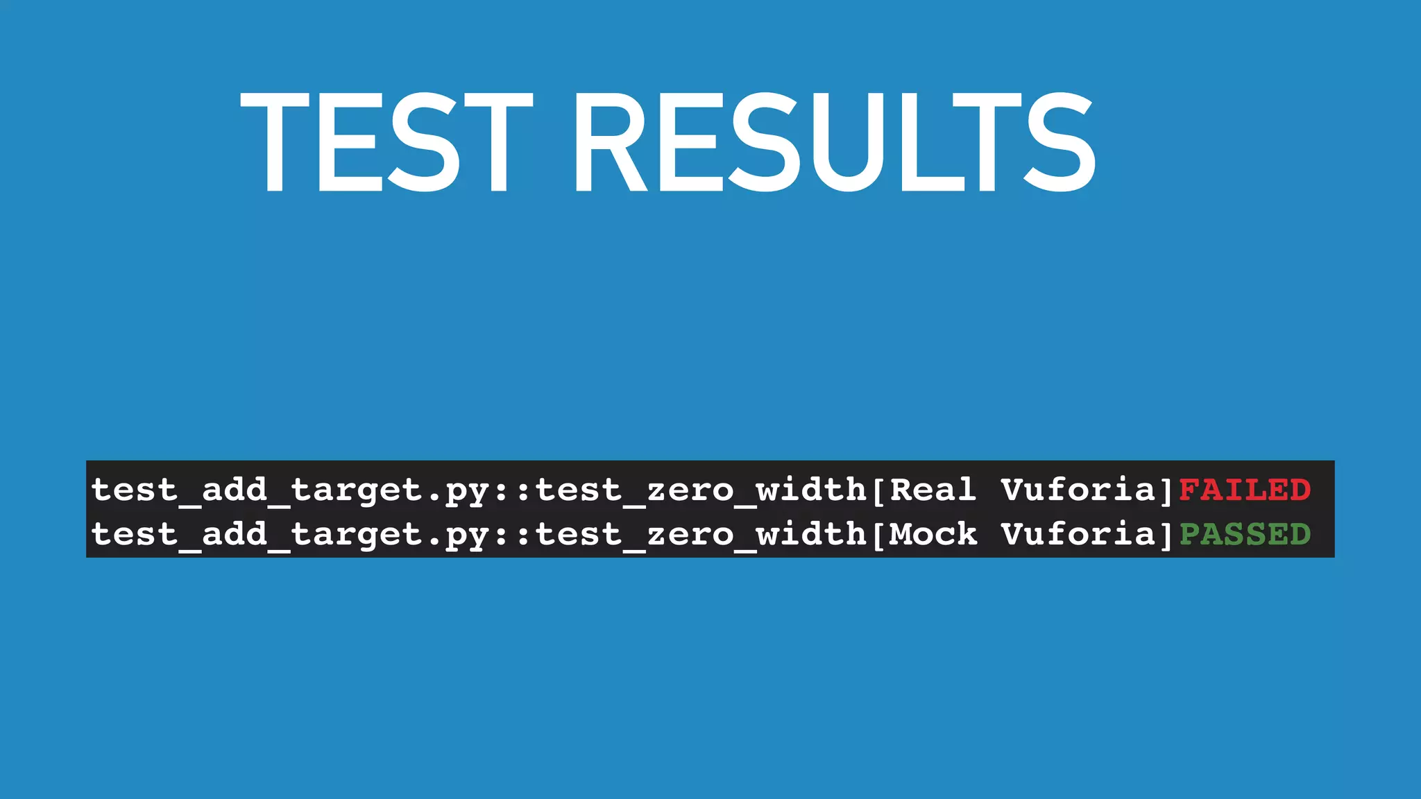test_add_target.py::test_zero_width[Real Vuforia]FAILED
test_add_target.py::test_zero_width[Mock Vuforia]PASSED
TEST RESULTS
test_add_target.py::test_zero_width[Real Vuforia]FAILED
test_add_target.py::test_zero_width[Mock Vuforia]PASSED
TEST RESULTS
 