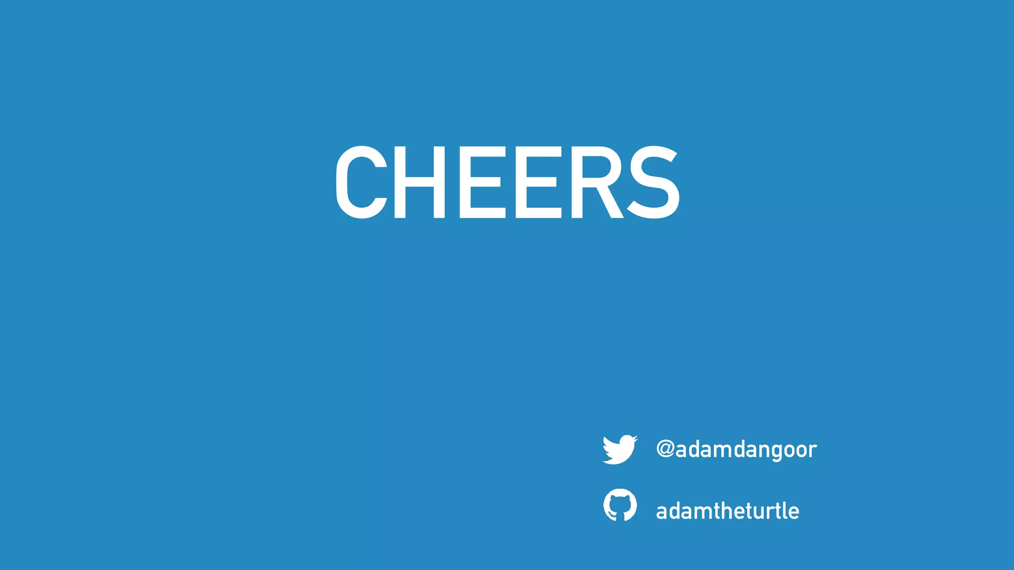 CHEERS
@adamdangoor
adamtheturtle
 