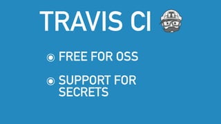 ๏ FREE FOR OSS
๏ SUPPORT FOR
SECRETS
TRAVIS CI
 