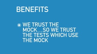 ๏ WE TRUST THE
MOCK…SO WE TRUST
THE TESTS WHICH USE
THE MOCK
BENEFITS
 