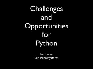 Challenges
    and
Opportunities
    for
  Python
     Ted Leung
  Sun Microsystems
 