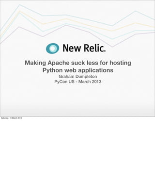 Making Apache suck less for hosting
                               Python web applications
                                     Graham Dumpleton
                                   PyCon US - March 2013




Saturday, 16 March 2013
 