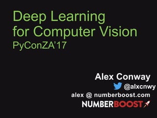 Deep Learning
for Computer Vision
Executive-ML 2017/09/21
Neither Proprietary nor Confidential – Please Distribute ;)
Alex Conway
alex @ numberboost.com
@alxcnwy
PyConZA’17
 