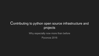 Contributing to python open source infrastructure and
projects
Why especially now more than before
Pyconza 2016
 