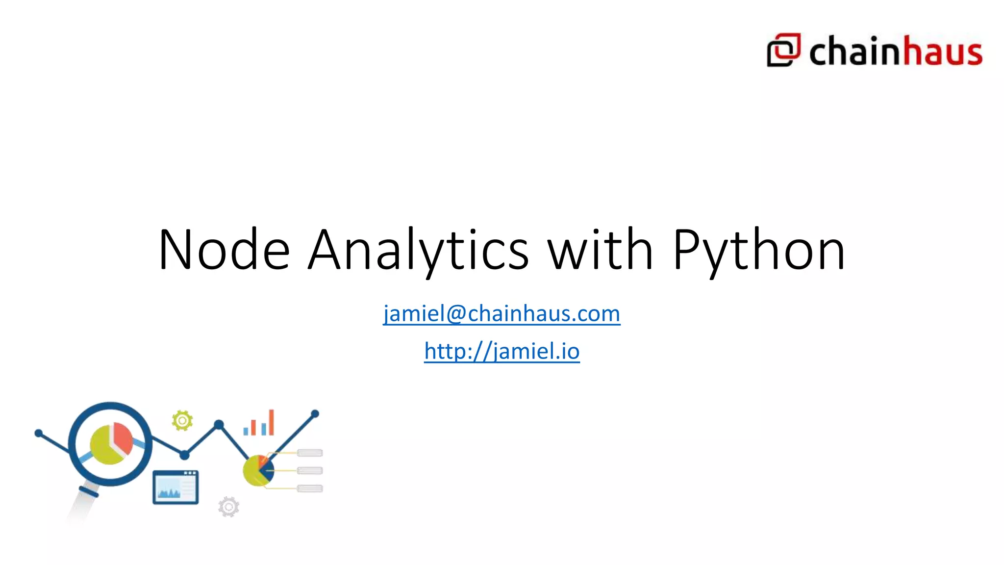 Node Analytics with Python
jamiel@chainhaus.com
http://jamiel.io
 