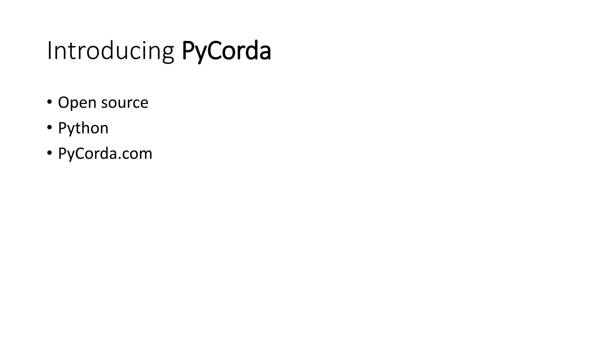 Introducing PyCorda
• Open source
• Python
• PyCorda.com
 