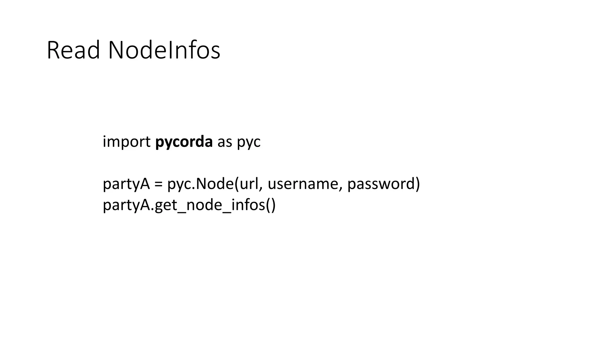 Read NodeInfos
import pycorda as pyc
partyA = pyc.Node(url, username, password)
partyA.get_node_infos()
 