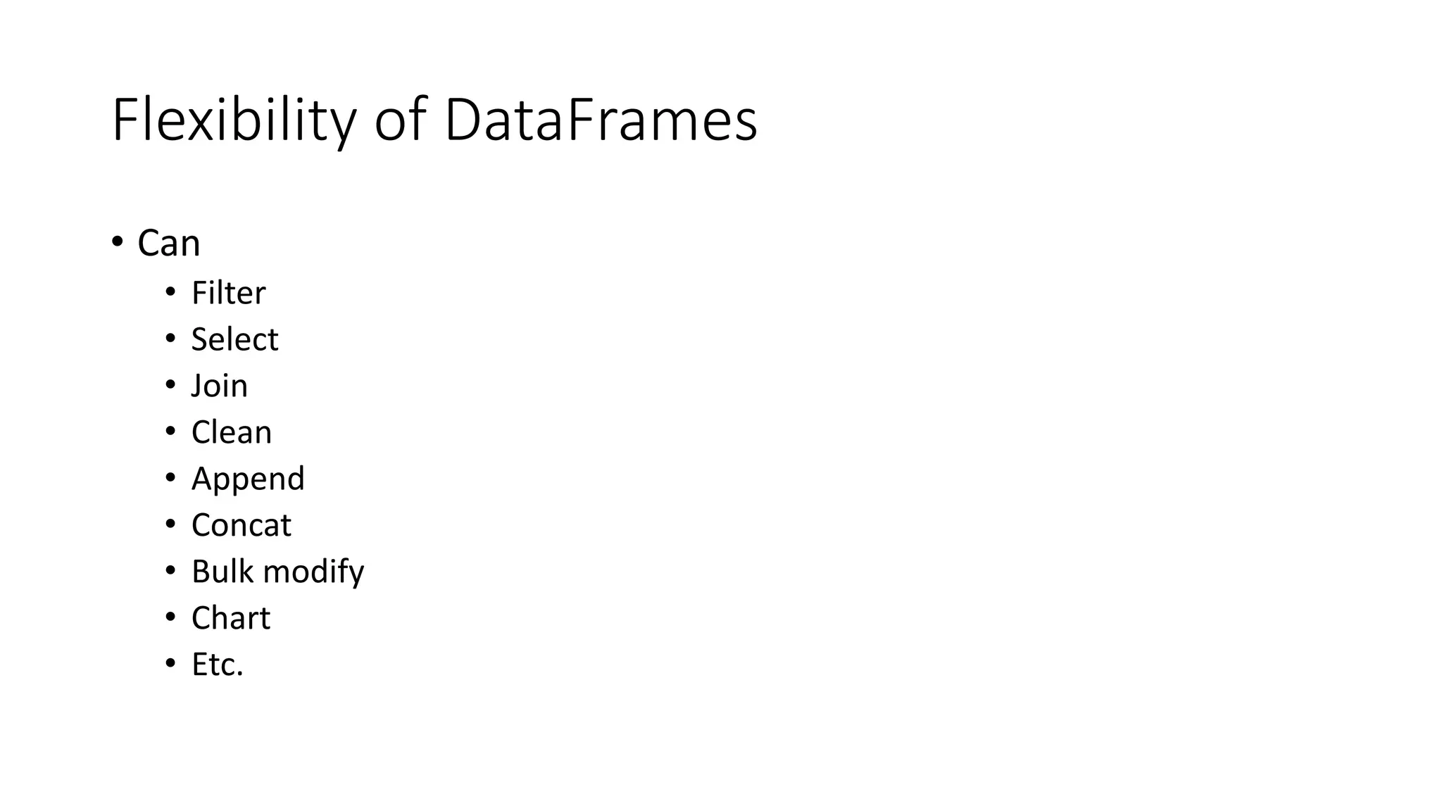 Flexibility of DataFrames
• Can
• Filter
• Select
• Join
• Clean
• Append
• Concat
• Bulk modify
• Chart
• Etc.
 