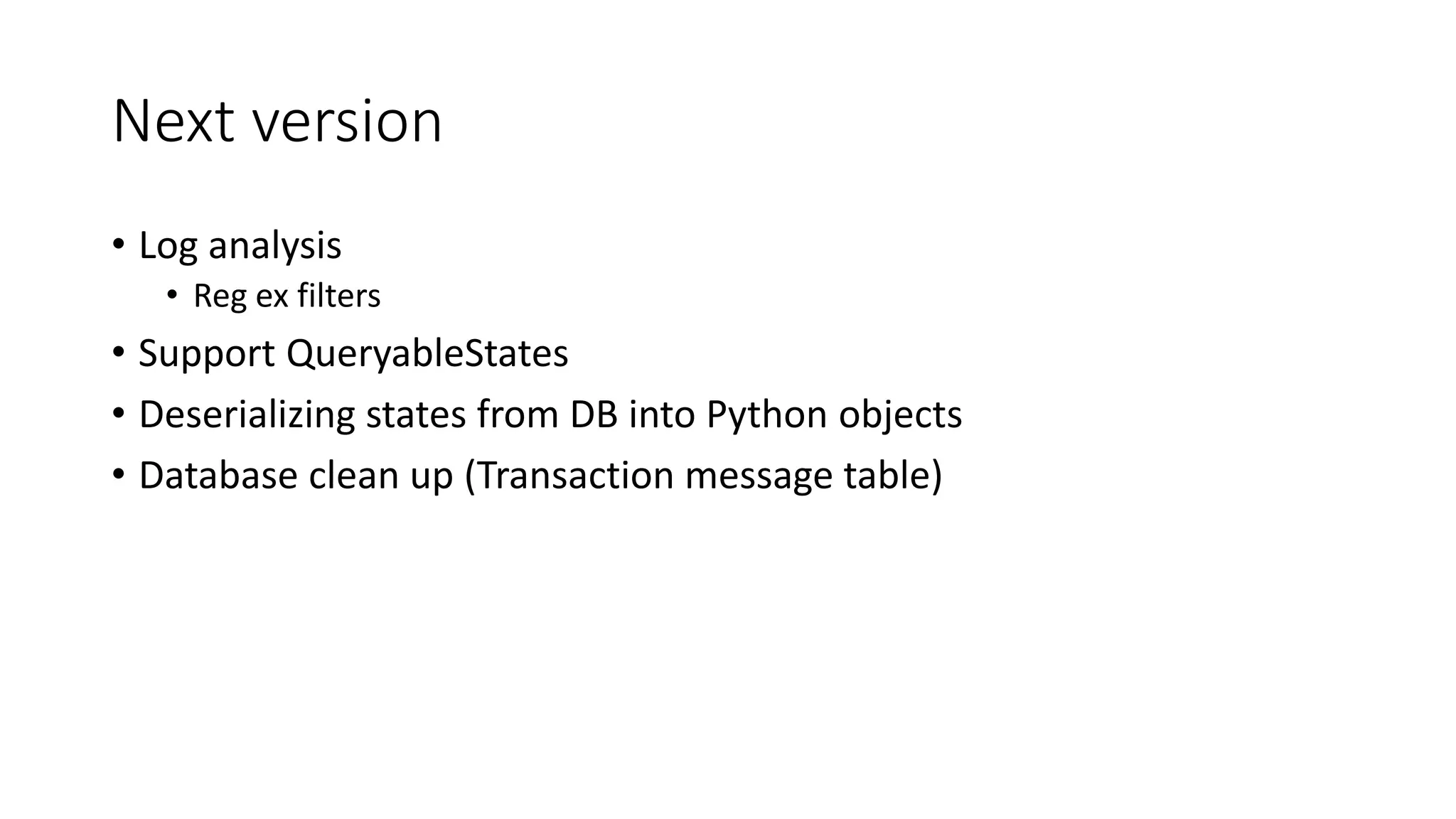 Next version
• Log analysis
• Reg ex filters
• Support QueryableStates
• Deserializing states from DB into Python objects
• Database clean up (Transaction message table)
 
