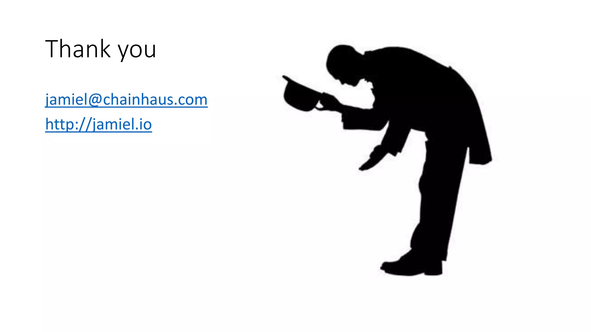 Thank you
jamiel@chainhaus.com
http://jamiel.io
 
