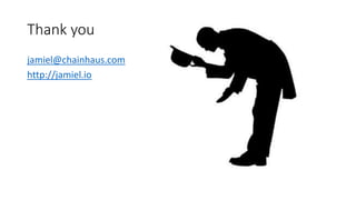 Thank you
jamiel@chainhaus.com
http://jamiel.io
 