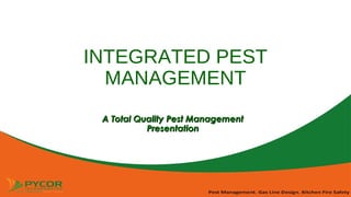 INTEGRATED PEST
MANAGEMENT
A Total Quality Pest ManagementA Total Quality Pest Management
PresentationPresentation
 