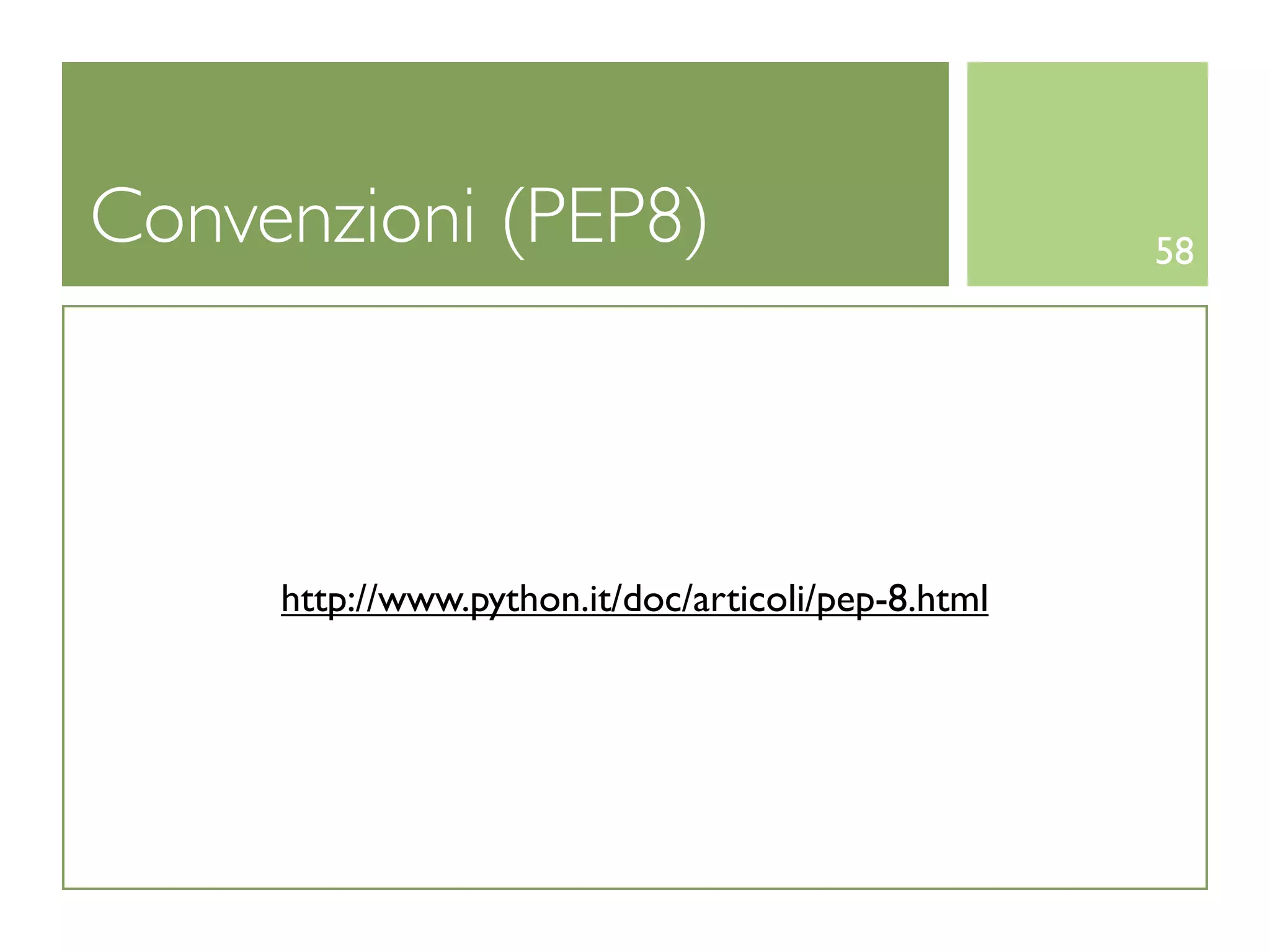 Convenzioni (PEP8)                                  58




     http://www.python.it/doc/articoli/pep-8.html
 