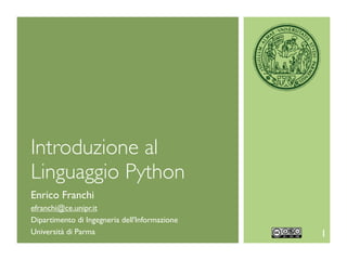 Introduzione al
Linguaggio Python
Enrico Franchi
efranchi@ce.unipr.it
Dipartimento di Ingegneria dell'Informazione
Università di Parma                            1
 