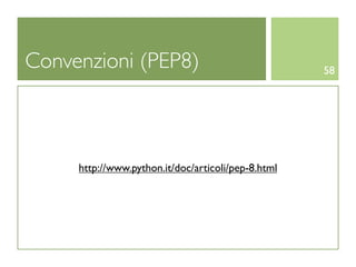 Convenzioni (PEP8)                                  58




     http://www.python.it/doc/articoli/pep-8.html
 