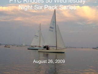 PYC Rhodes 50 Wednesday Night Six Pack Series August 26, 2009 