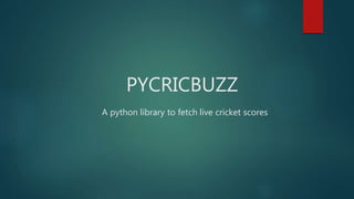PYCRICBUZZ
A python library to fetch live cricket scores
 