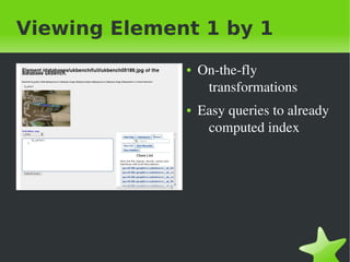 Viewing Element 1 by 1
                 ●   On&shy;the&shy;fly&nbsp;
                      transformations
                 ●   Easy&nbsp;queries&nbsp;to&nbsp;already&nbsp;
                      computed&nbsp;index




&nbsp;            &nbsp;
 