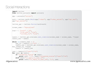 www.bgoncalves.com@bgoncalves
User Timeline https://dev.twitter.com/docs/api/1.1/get/statuses/user_timeline
import twitter
from twitter_accounts import accounts
app = accounts["social"]
auth = twitter.oauth.OAuth(app["token"],
app["token_secret"],
app["api_key"],
app["api_secret"])
twitter_api = twitter.Twitter(auth=auth)
screen_name = "bgoncalves"
args = { "count" : 200,
"trim_user": "true",
"include_rts": "true"
}
tweets = twitter_api.statuses.user_timeline(screen_name = screen_name, **args)
tweets_new = tweets
while len(tweets_new) > 0:
max_id = tweets[-1]["id"] - 1
tweets_new = twitter_api.statuses.user_timeline(screen_name = screen_name,
max_id=max_id, **args)
tweets += tweets_new
print "Found", len(tweets), "tweets"
 