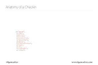 www.bgoncalves.com@bgoncalves
Anatomy of a Checkin
[u’venue’,
u'like',
u'photos',
u'source',
u'visibility',
u'entities',
u'shout',
u'timeZoneOffset',
u'type',
u'id',
u'createdAt',
u'likes']
 